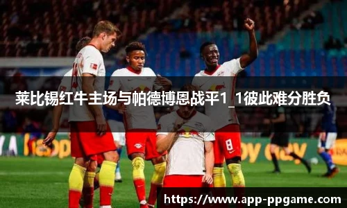 莱比锡红牛主场与帕德博恩战平1_1彼此难分胜负