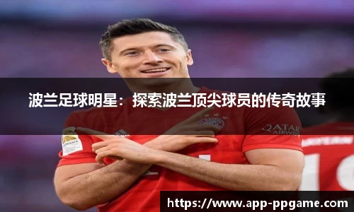 波兰足球明星：探索波兰顶尖球员的传奇故事